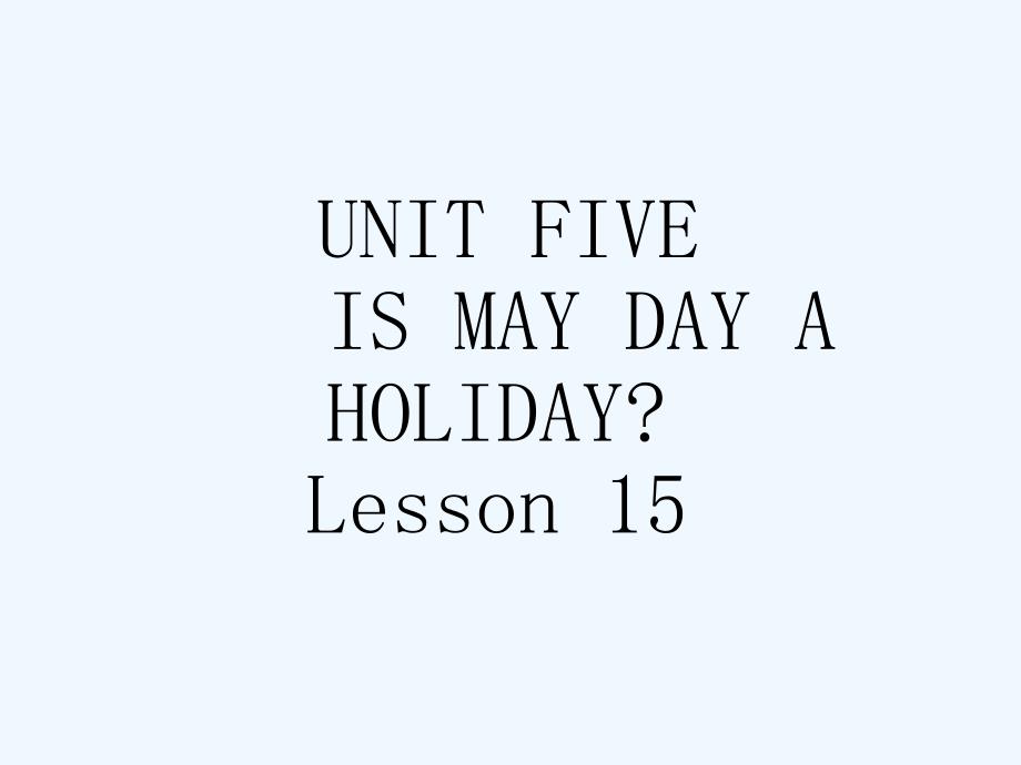 （精品教育）unit five is may day a holiday lesson 15 课件1_第1页