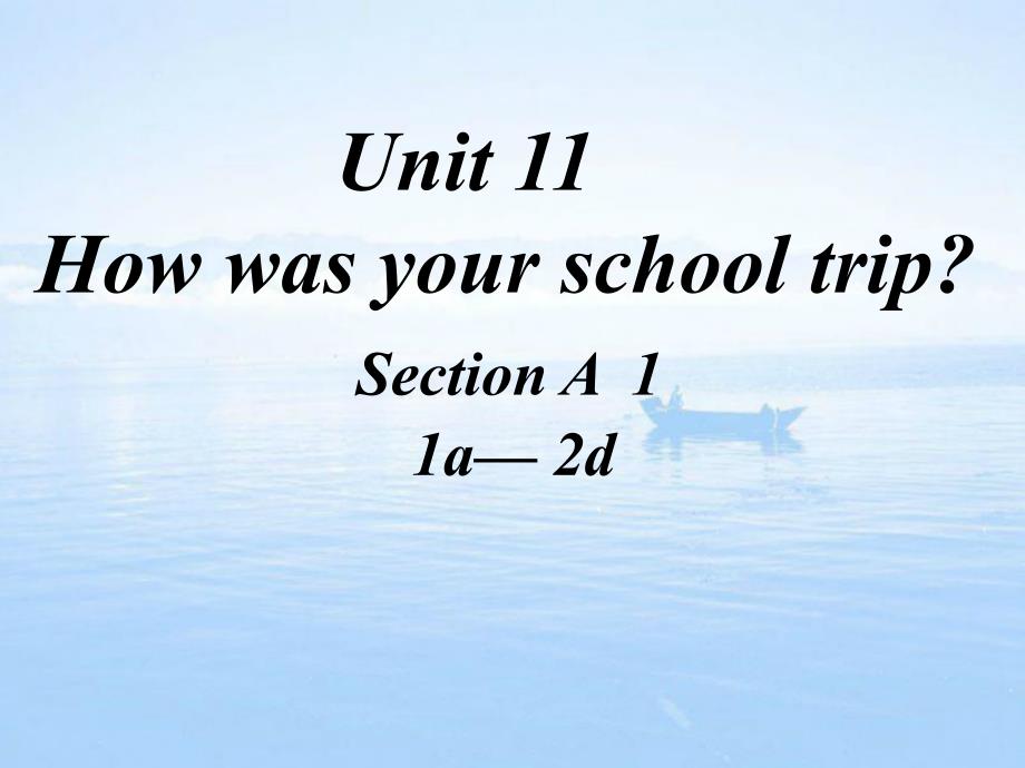 unit11howwasyourschooltrip(sectiona1a-2d)剖析_第1页