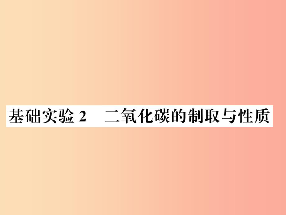 2019秋九年级化学上册第2章身边的化学物质基础实验2二氧化碳的制取与性质习题课件沪教版_第1页