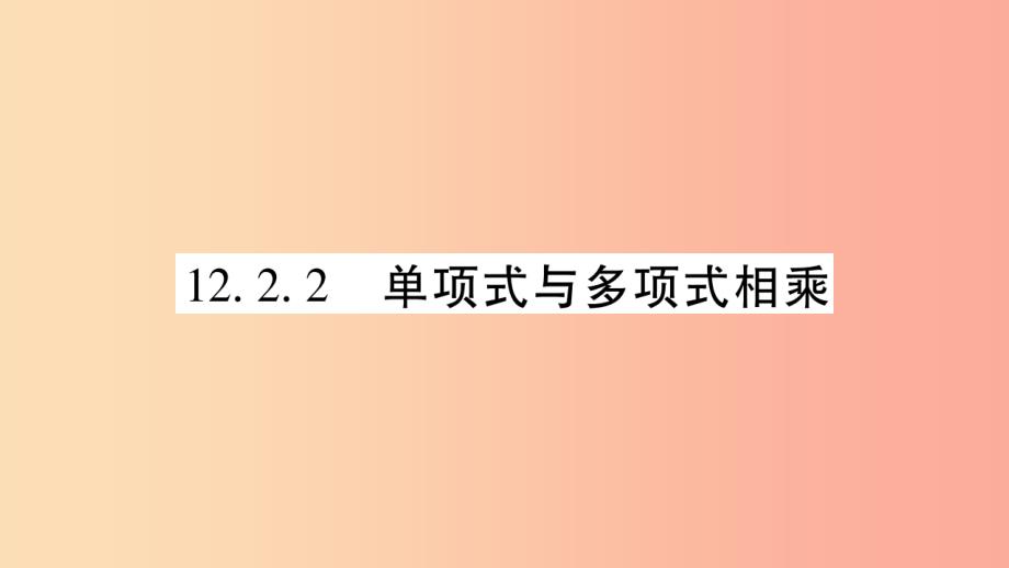 2019秋八年级数学上册第12章整式的乘除12.2整式的乘法12.2.2单项式与多项式相乘作业课件新版华东师大版_第1页