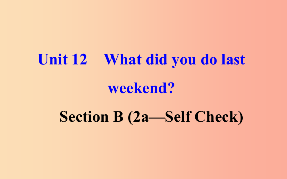 七年级英语下册 unit 12 what did you do last weekend section b（2a-self check）教学课件2 人教新目标版_第1页