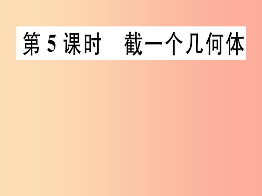 广东省2019年秋七年级数学上册第一章丰富的图形世界第5课时截一个几何体习题课件（新版）北师大版_第1页