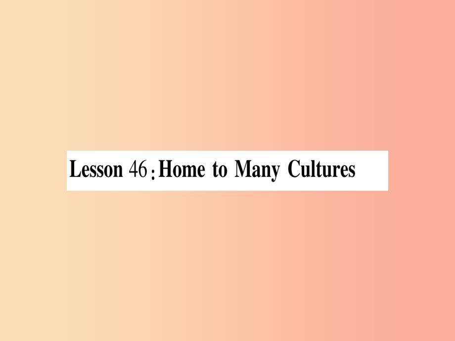 2019秋九年级英语下册 unit 8 culture shapes us lesson 46 home to many cultures作业课件 冀教版_第1页