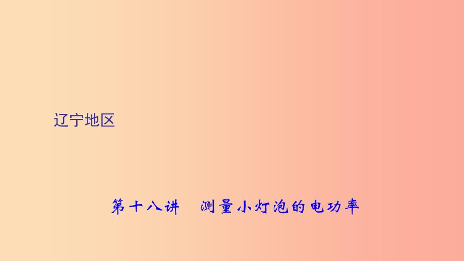 （辽宁地区）2019年中考物理总复习 第1篇 考点聚焦 第十八讲 测量小灯泡的电功率课件_第1页