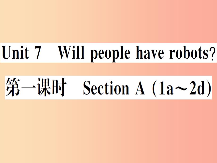 安徽专版2019秋八年级英语上册unit7willpeoplehaverobots第1课时习题课件 人教新目标版_第1页