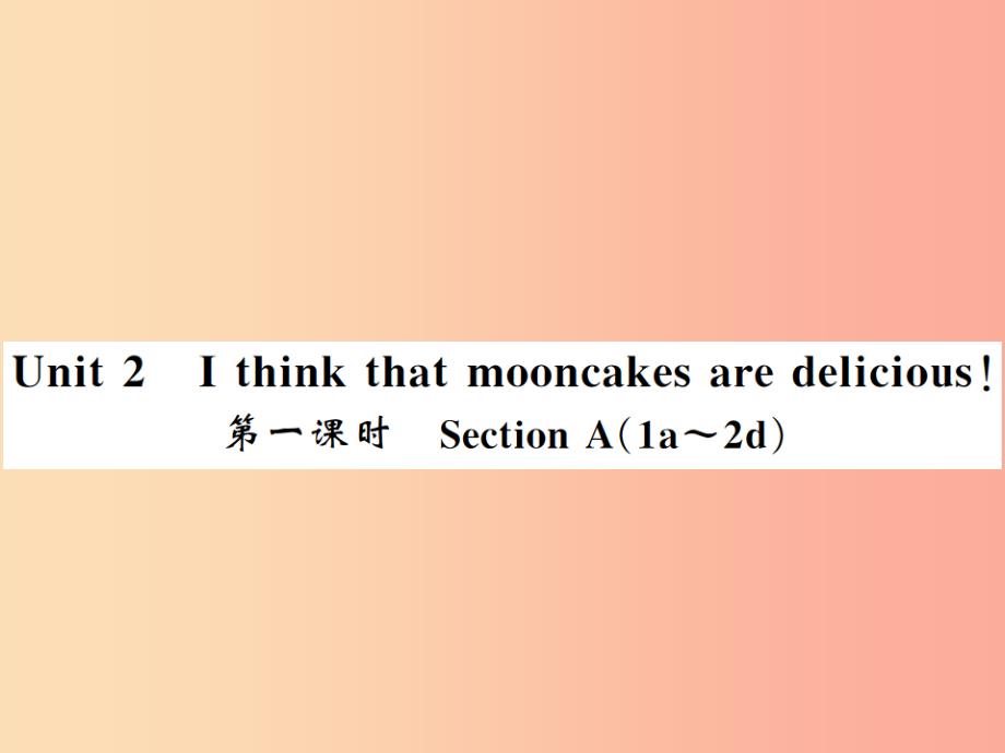 （湖北通用）2019年秋九年级英语全册 unit 2 i think that mooncakes are delicious（第1课时）新人教版_第1页