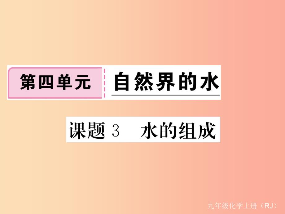 2019年秋九年级化学上册 第四单元 自然界的水 课题3 水的组成练习课件（含2019年全国模拟） 新人教版_第1页