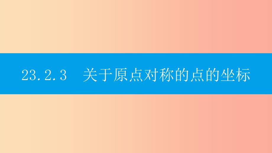 2019年秋九年级数学上册 第二十三章《旋转》23.2 中心对称 23.2.3 关于原点对称的点的坐标课件新人教版_第1页