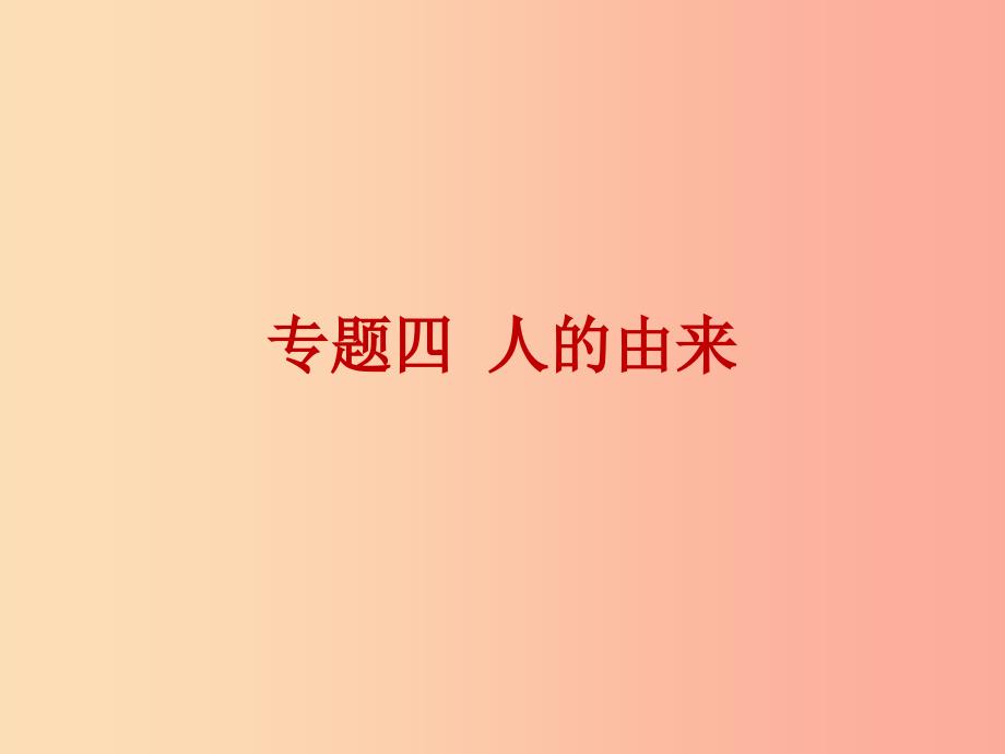 2019年中考生物总复习第九单元专题四人的由来课件_第1页