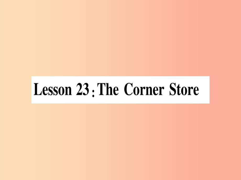 2019秋七年级英语上册 unit 4 food and restaurants lesson 23 the corner store课件（新版）冀教版_第1页