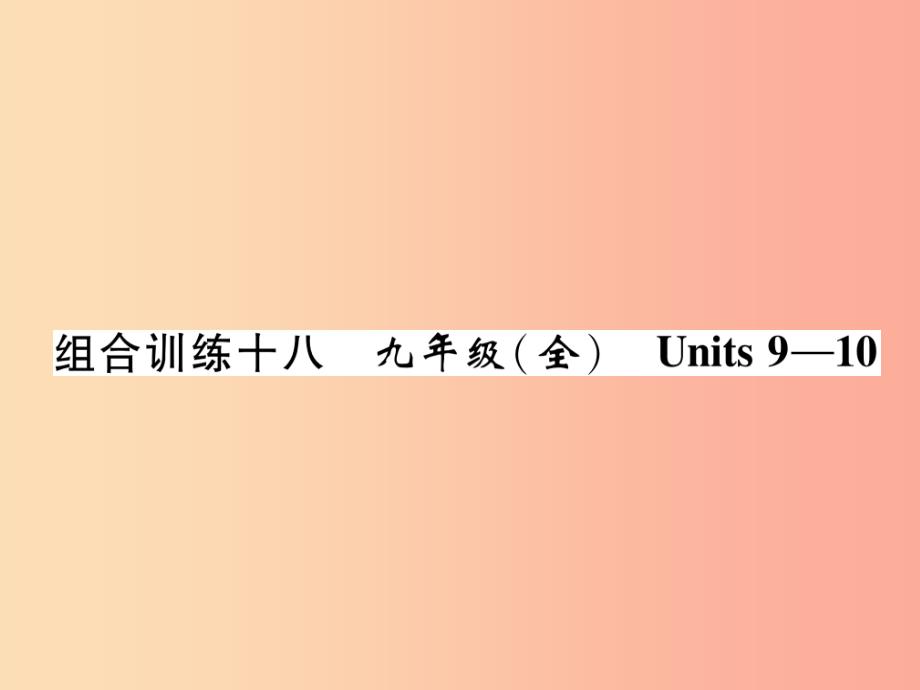 贵阳专版2019中考英语总复习第1部分教材知识梳理篇组合训练18九全units9_10精练课件_第1页