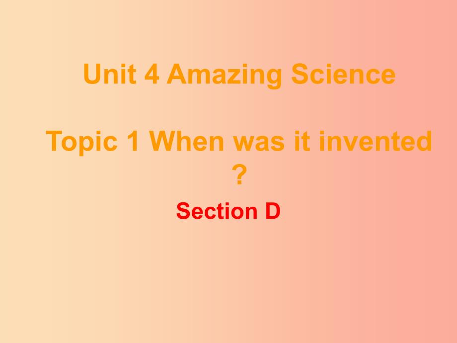 九年级英语上册 unit 4 amazing science topic 1 when was it invented section d课件 仁爱版_第1页