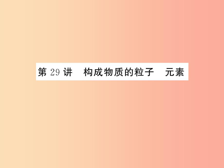 2019年中考科学总复习 第29讲 构成物质的粒子 元素（精练）课件_第1页