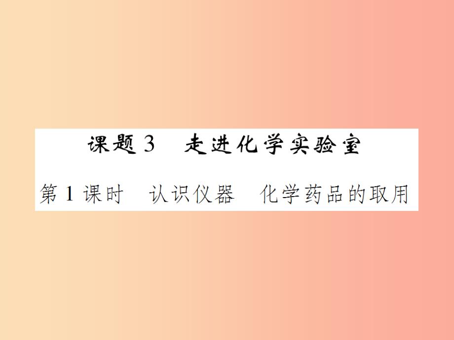 九年级化学上册第一单元走进化学世界课题3走进化学实验室第1课时认识仪器化学药品的取用课件 新人教版_第1页