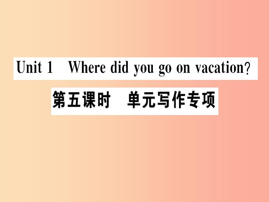 （广东专版）八年级英语上册 unit 1 where did you go on vacation（第5课时）新人教 新目标版_第1页