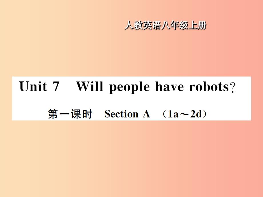 八年级英语上册 unit 7 will people have robots（第1课时）section a新人教 新目标版_第1页