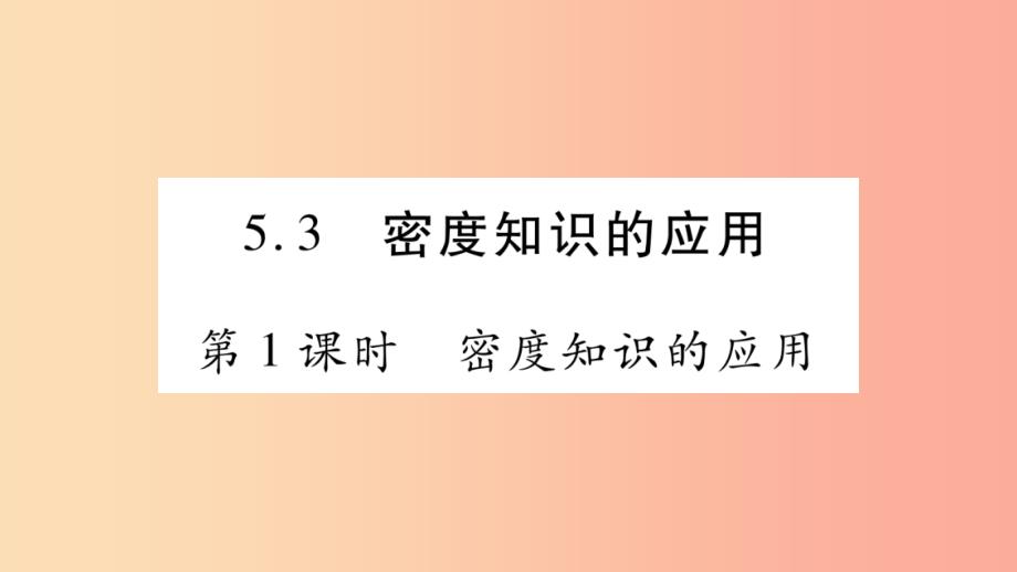 2019年八年级物理上册 5.3密度知识的应用（第1课时）习题课件（新版）粤教沪版_第1页