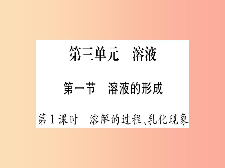 2019年秋九年级化学全册 第3单元 溶液 第1节 溶液的形成 第1课时 溶解的过程、乳化现象习题课件 鲁教版_第1页