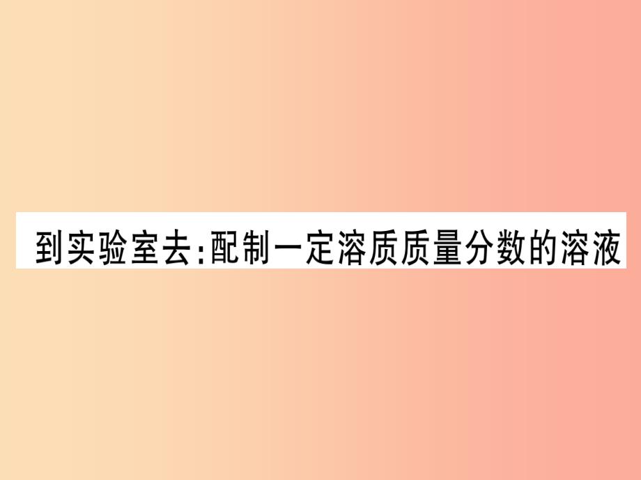 2019年秋九年级化学全册第3单元溶液到实验室去配制一定溶质质量分数的溶液习题课件新版鲁教版_第1页