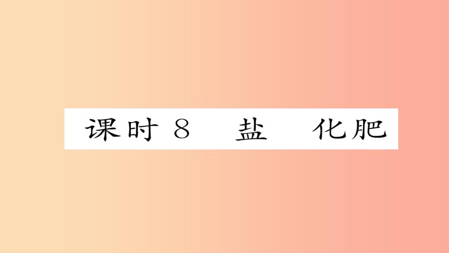 （河北专版）2019届中考化学复习 第一编 教材知识梳理篇 模块一 身边的化学物质 课时8 盐 化肥课件_第1页