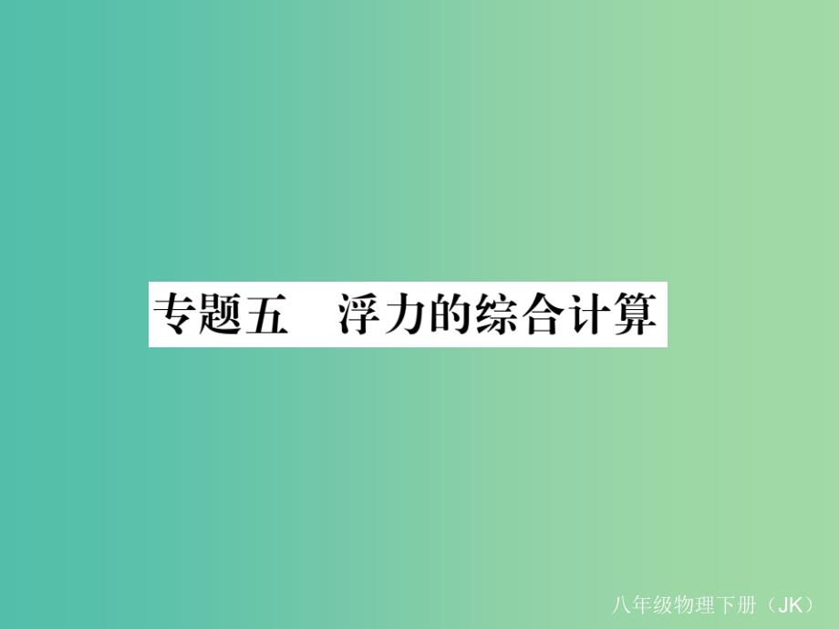 八年级物理下册 10 液体的力现象 专题五 浮力的综合计算课件 （新版）教科版_第1页