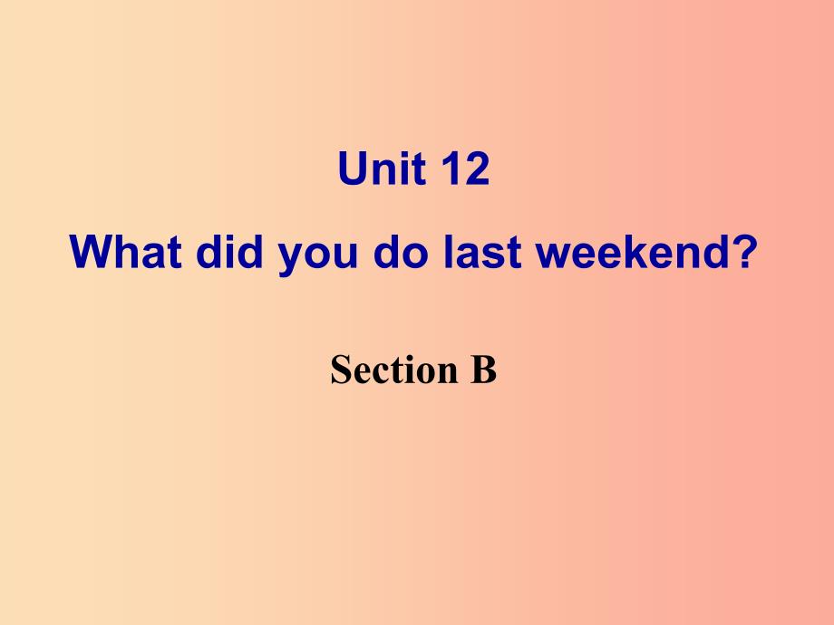 七年级英语下册 unit 12《what did you do last weekend》section b课件 新人教版_第1页