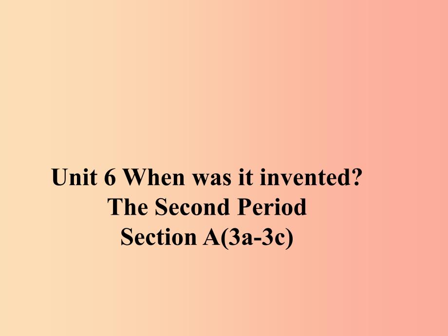 九年级英语全册unit6whenwasitinventedsectiona3a_3c课件新版人教新目标版_第1页