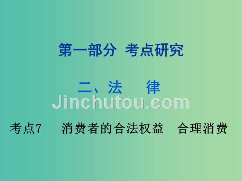 中考政治试题研究 第1部分 考点研究 二 法律 考点7 消费者的合法权益 合理消费精讲课件_第1页