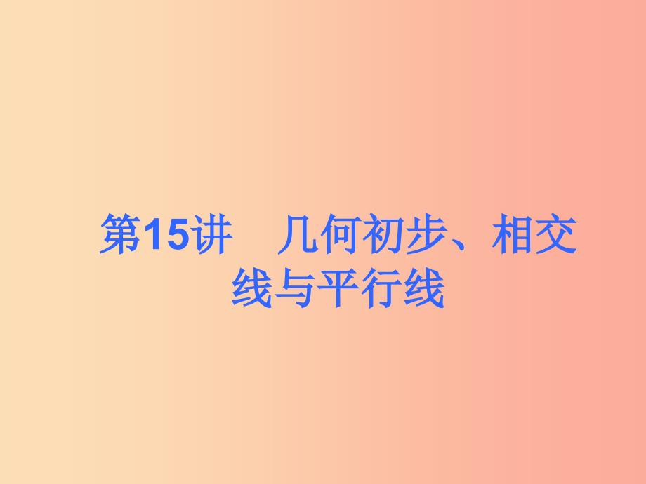 2019届中考数学考前热点冲刺指导《第15讲 几何初步、相交线与平行线》课件 新人教版_第1页