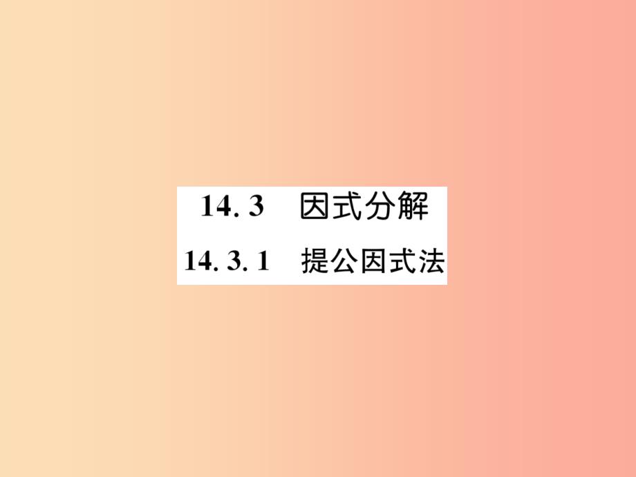 八年级数学上册第14章整式的乘法与因式分解14.3因式分解14.3.1提公因式法习题课件 新人教版_第1页