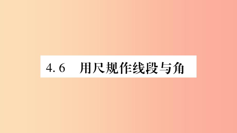 2019秋七年级数学上册第4章直线与角4.6用尺规作线段与角课件新版沪科版_第1页