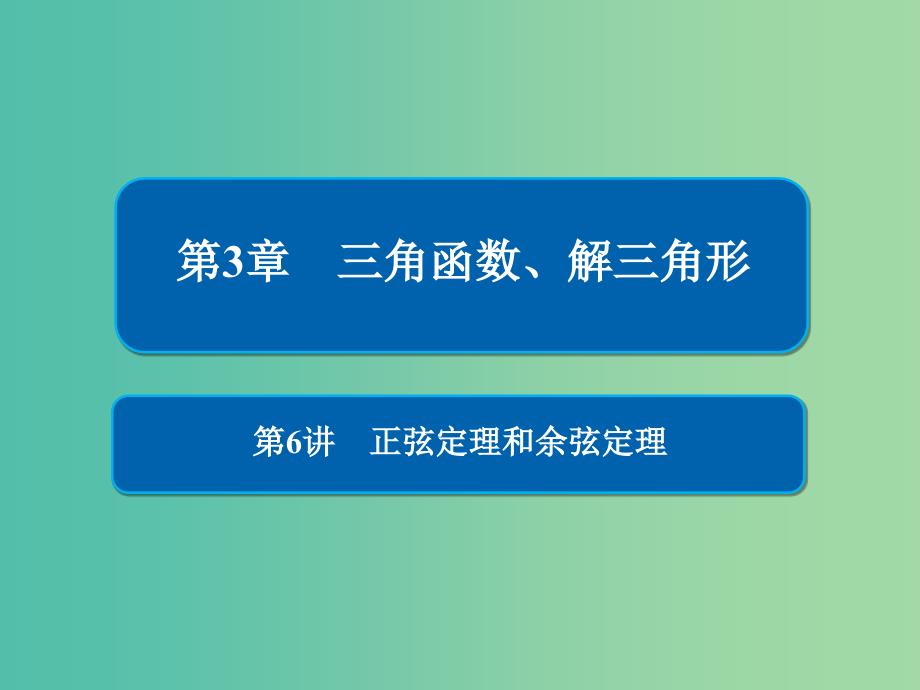 高考数学一轮复习第3章三角函数解三角形第6讲正弦定理和余弦定理课件_第1页