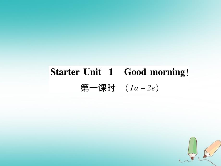 2018年秋七年级英语上册 starter unit 1 good moring（第1课时）（1a-2e）（新版）人教新目标版_第1页