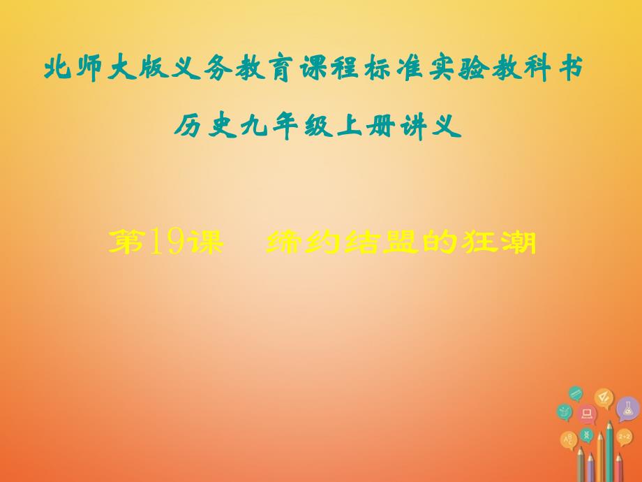 2017秋九年级历史上册 第三单元 近代社会的发展与终结 第19课 缔约结盟的狂潮教学 北师大版_第1页