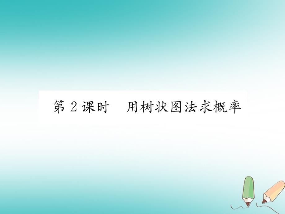 （遵义专版）2018秋九年级数学上册 第25章 概率初步 25.2 用列举法求概率 第2课时 用树状图法求概率习题（新版）新人教版_第1页