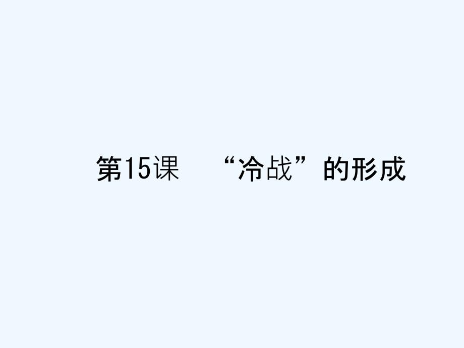 2017-2018高中历史第四单元雅尔塔体制下的“冷战”与和平第15课“冷战”的形成岳麓选修3(00002)_第1页