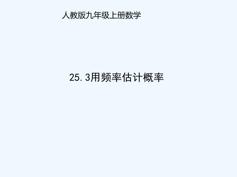 九年级数学上册 25.3 用频率估计概率 （新版）新人教版_第1页