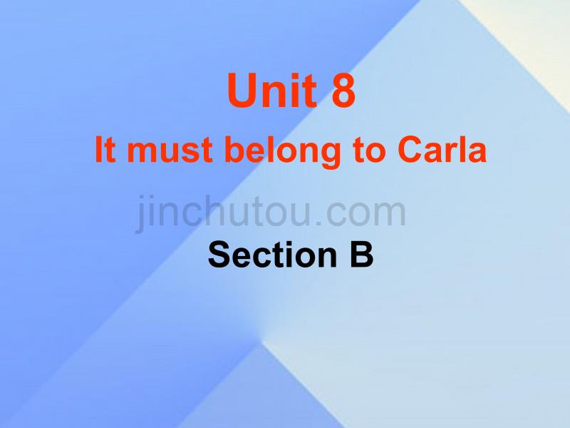 2016年秋九年级英语全册 unit 8 it must belong to carla section b教学_第1页