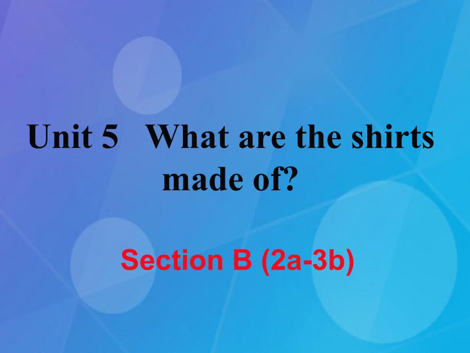 2016年秋九年级英语全册 unit 5 what are the shirts made of section b（2a-3b）_第1页