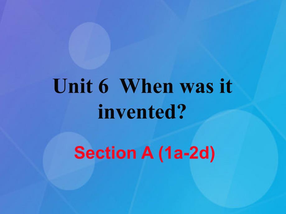 2016年秋九年级英语全册 unit 6 when was it invented section a（1a-2d）_第1页