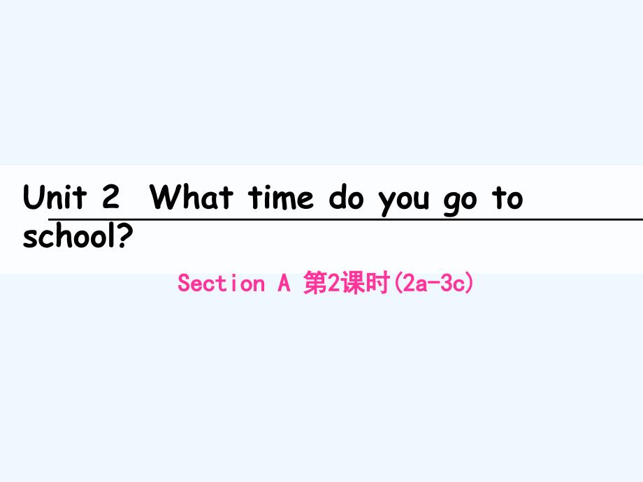 2017-2018学年七年级英语下册unit2whattimedoyougotoschool（第2课时）sectiona（2a-3c）（新）人教新目标_第1页