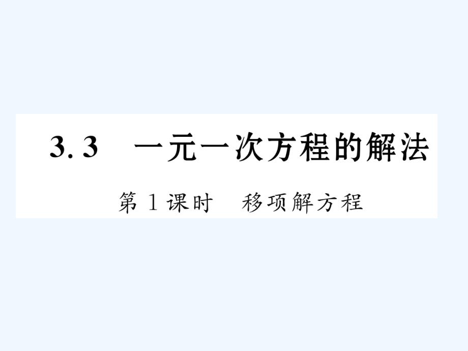 2017年秋七年级数学上册 3.3 一元一次方程的解法 第1课时 移项解方程 （新版）湘教版_第1页