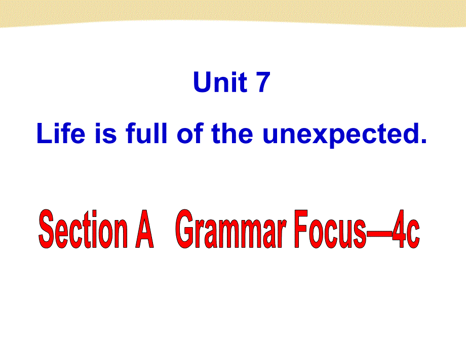 Unit 7 Life is full of the unexpectedSectionA__(Grammar__Focus-4c)__精品课件_第1页