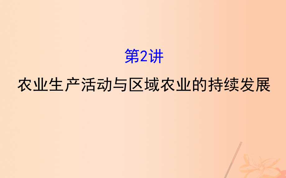 新课标2017届高考地理二轮专题复习专题二第2讲农业生产活动与区域农业的持续发展课件20170308127汇编_第1页