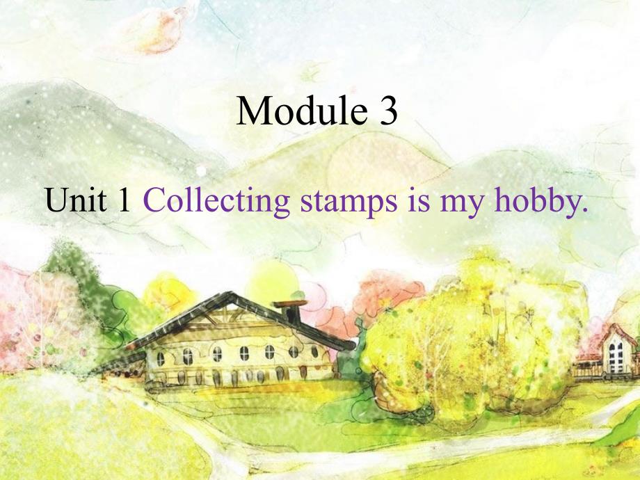 module 3 unit 1 collecting stamps is my hobby_第1页