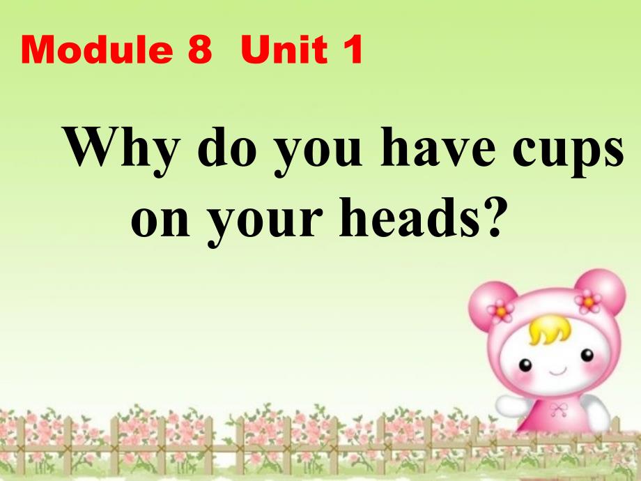 module 8 unit 1 why do you have cups on your heads 课件1_第1页