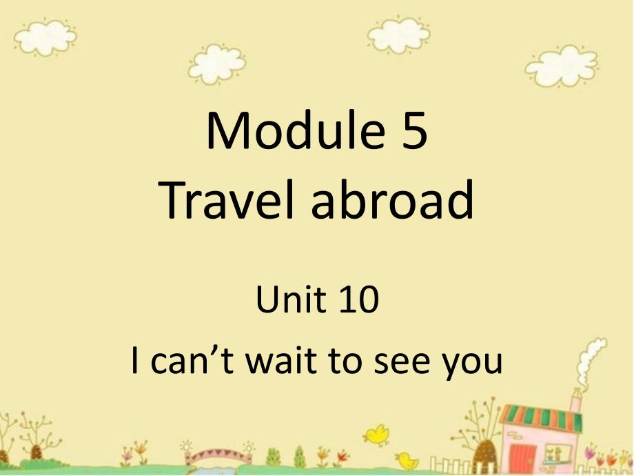 module 5 travel abroad unit 10 i can't wait to see you 课件2_第1页