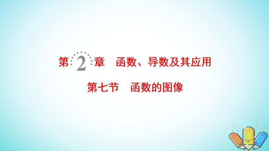 2019年高考数学一轮复习 第2章 函数、导数及其应用 第7节 函数的图像课件 理 北师大版_第1页