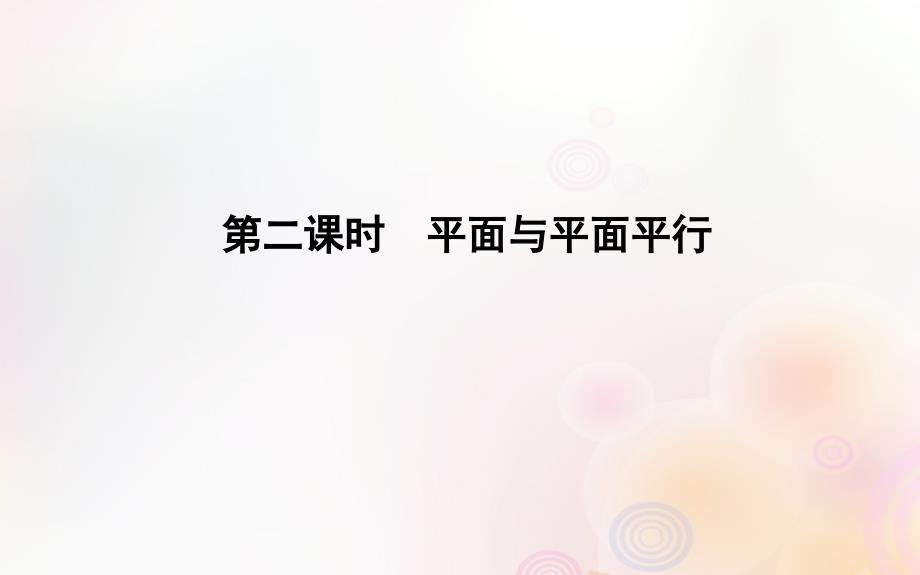 2019版高中数学 第一章 立体几何初步 1.2 点、线、面之间的位置关系 1.2.2 第2课时 平面与平面平行课件 新人教b版必修2_第1页