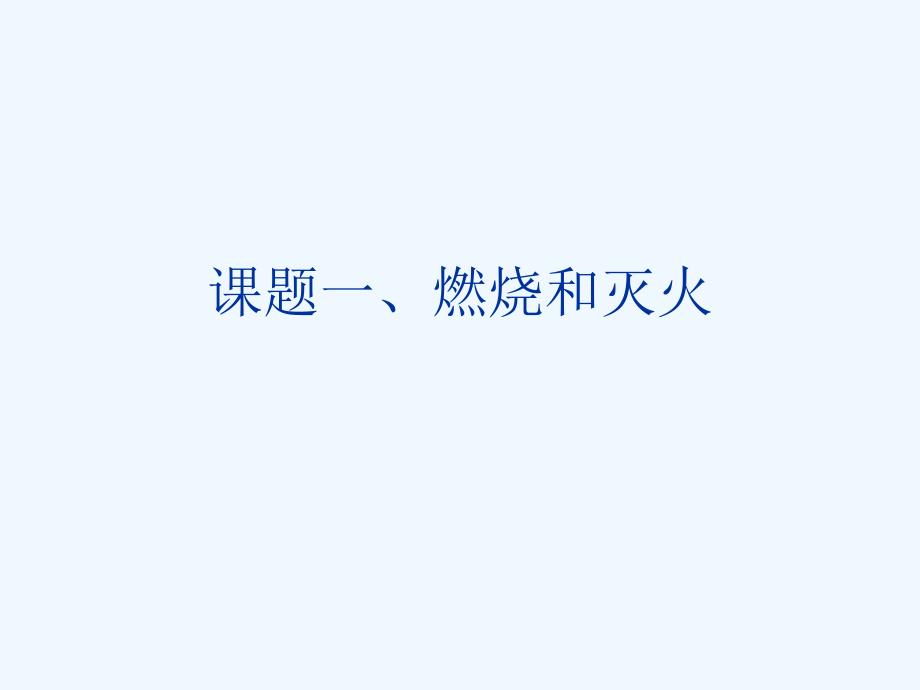 化学人教版九年级上册第七单元课题一燃烧和灭火课件.1成品燃烧和灭火课件_第1页